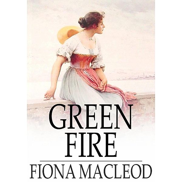 Green Fire / The Floating Press, Fiona Macleod