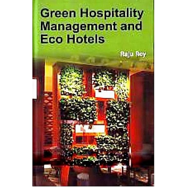 Green Hospitality Management and Eco Hotels, Raju Roy