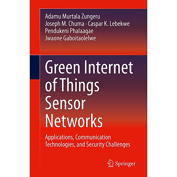 Green Internet of Things Sensor Networks, Adamu Murtala Zungeru, Joseph M. Chuma, Caspar K. Lebekwe, Pendukeni Phalaagae, Jwaone Gaboitaolelwe