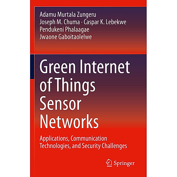 Green Internet of Things Sensor Networks, Adamu Murtala Zungeru, Joseph M. Chuma, Caspar K. Lebekwe, Pendukeni Phalaagae, Jwaone Gaboitaolelwe