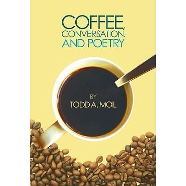 Green Ivy: Coffee,  Conversation,  and Poetry, Todd A. Moil