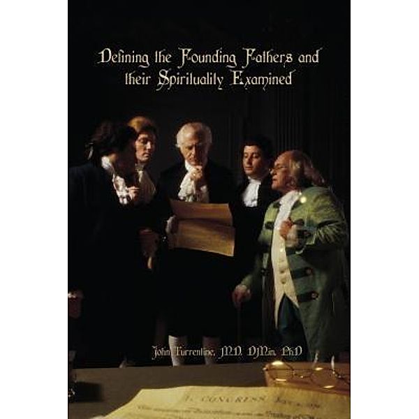 Green Ivy: Defining the Founding Fathers and  their Spirituality  Examined, MD DMin Turrentine