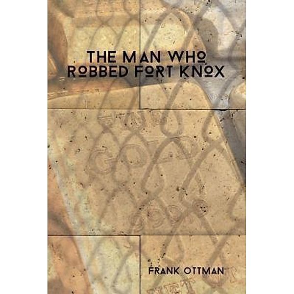 Green Ivy: The Man Who Robbed Fort Knox, Frank Ottman