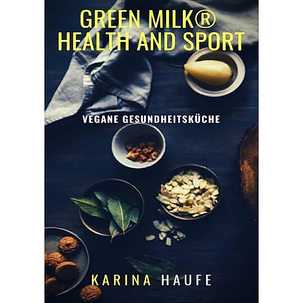 green milk® health and sport - vegane Gesundheitsküche, Karina Haufe
