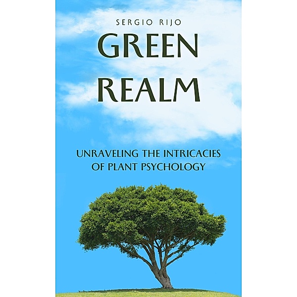 Green Realm: Unraveling the Intricacies of Plant Psychology, Sergio Rijo