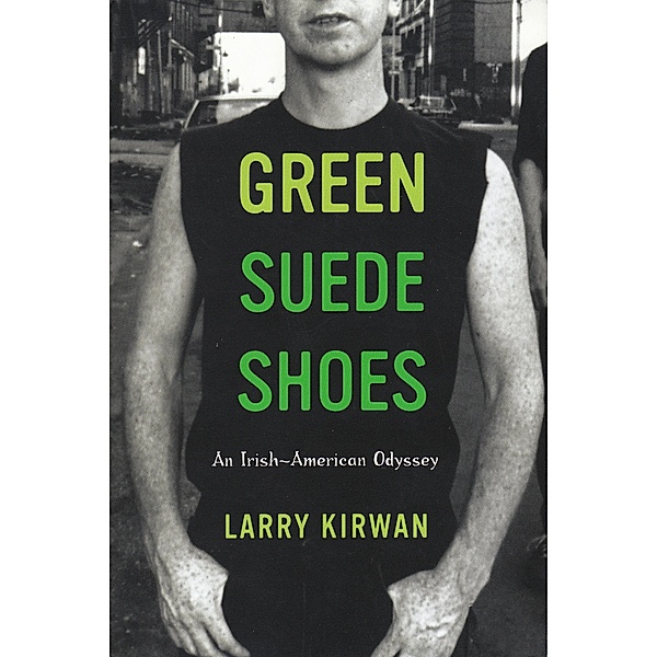 Green Suede Shoes: An Irish-American Odyssey, Larry Kirwan