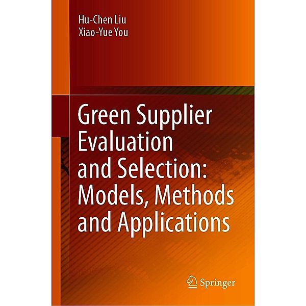 Green Supplier Evaluation and Selection: Models, Methods and Applications, Hu-Chen Liu, Xiao-Yue You