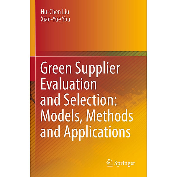 Green Supplier Evaluation and Selection: Models, Methods and Applications, Hu-Chen Liu, Xiao-Yue You