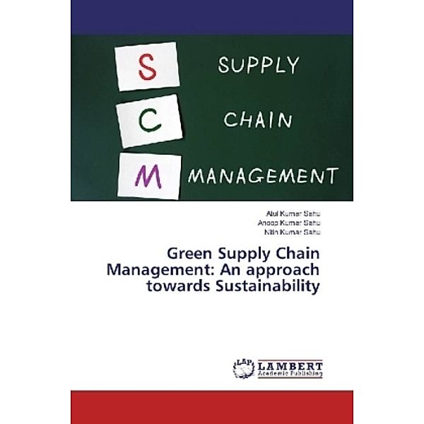 Green Supply Chain Management: An approach towards Sustainability, Atul Kumar Sahu, Anoop Kumar Sahu, Nitin Kumar Sahu