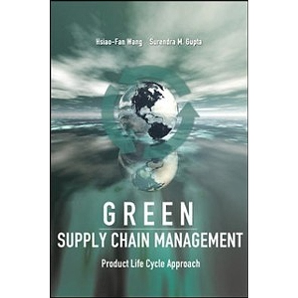 Green Supply Chain Management: Product Life Cycle Approach, Hsiao-Fan Wang, Surendra M. Gupta