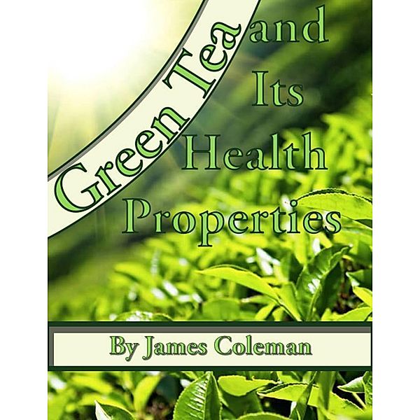 Green Tea and Its Health Properties, James Coleman