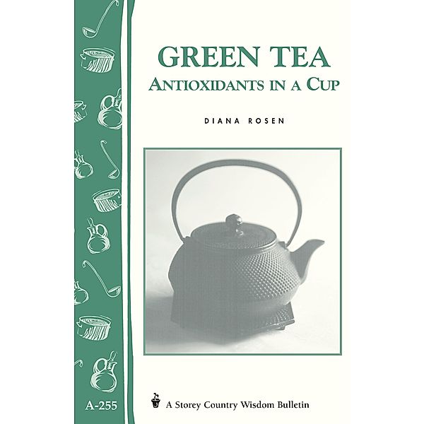 Green Tea: Antioxidants in a Cup / Storey Country Wisdom Bulletin, Diana Rosen