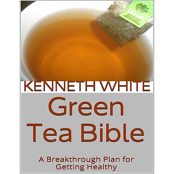 Green Tea Bible: A Breakthrough Plan for Getting Healthy, Kenneth White