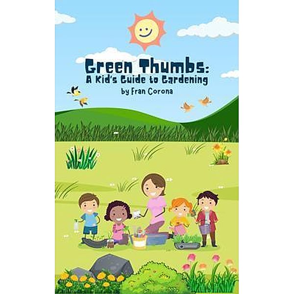 Green Thumbs: A Kid's Guide to Gardening: A Kid's Guide to Gardening: A Kid's Guide to Gardening, Fran Corona