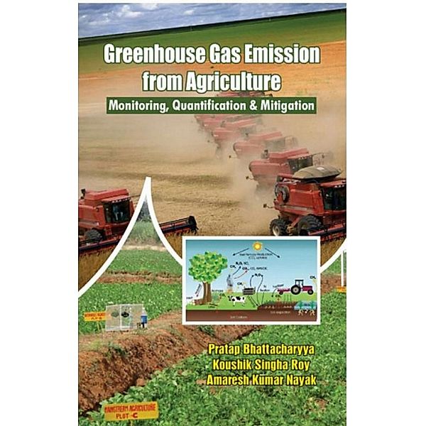 Greenhouse Gas Emission From Agriculture Monitoring, Quantification & Mitigation, Pratap Bhattacharyya, Koushik Singha Roy