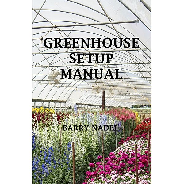 Greenhouse Setup Manuel (greenhouse Production, #1) / greenhouse Production, Barry Nadel