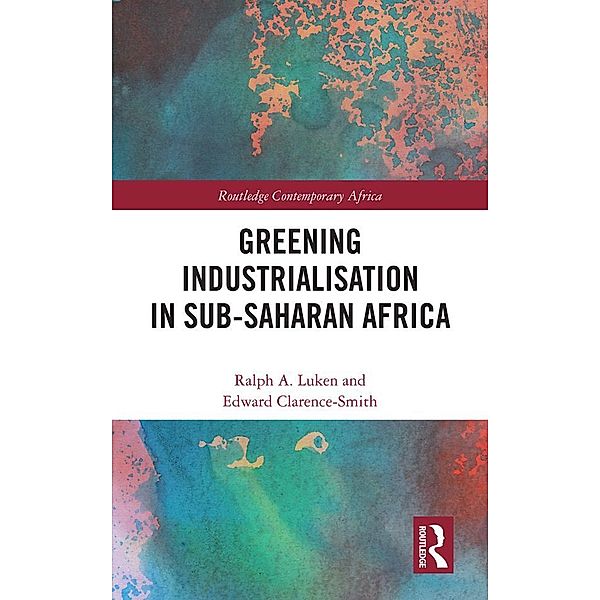 Greening Industrialization in Sub-Saharan Africa, Ralph Luken, Edward Clarence-Smith