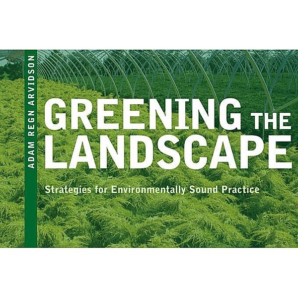 Greening the Landscape: Strategies for Environmentally Sound Practice, Adam Regn Arvidson