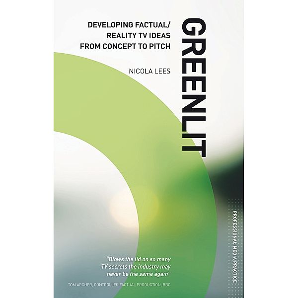 Greenlit: Developing Factual TV Ideas from Concept to Pitch, Nicola Lees