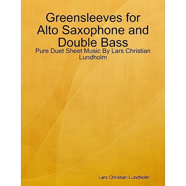 Greensleeves for Alto Saxophone and Double Bass - Pure Duet Sheet Music By Lars Christian Lundholm, Lars Christian Lundholm