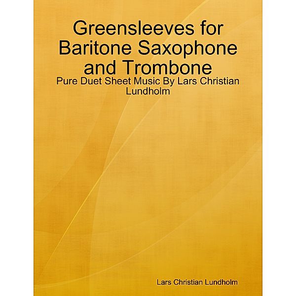 Greensleeves for Baritone Saxophone and Trombone - Pure Duet Sheet Music By Lars Christian Lundholm, Lars Christian Lundholm
