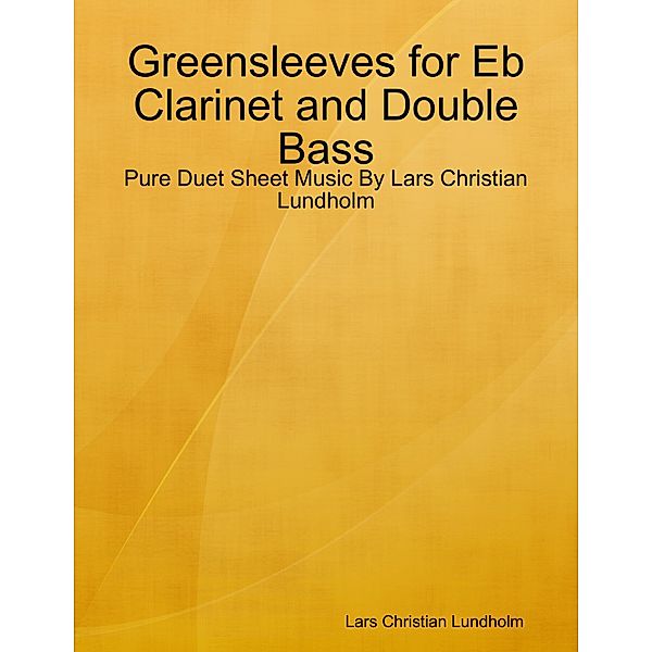 Greensleeves for Eb Clarinet and Double Bass - Pure Duet Sheet Music By Lars Christian Lundholm, Lars Christian Lundholm