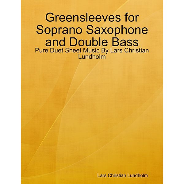 Greensleeves for Soprano Saxophone and Double Bass - Pure Duet Sheet Music By Lars Christian Lundholm, Lars Christian Lundholm