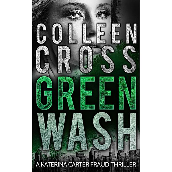 Greenwash (Katerina Carter Fraud Thriller, #4) / Katerina Carter Fraud Thriller, Colleen Cross