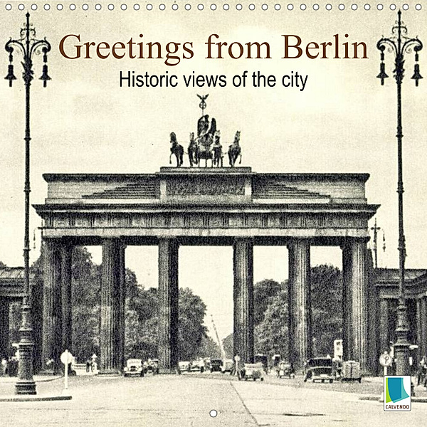 Greetings from Berlin - Historic views of the city (Wall Calendar 2023 300 × 300 mm Square), Calvendo