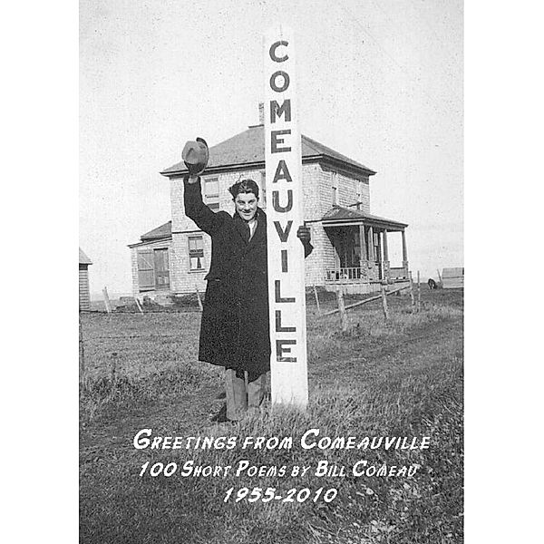 Greetings from Comeauville: 100 Short Poems by Bill Comeau 1955-2010, Bill Comeau