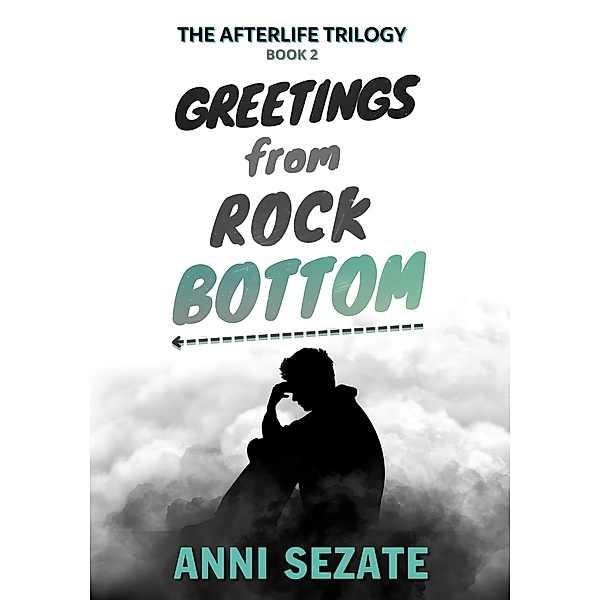Greetings from Rock Bottom (The Afterlife Trilogy, #2) / The Afterlife Trilogy, Anni Sezate