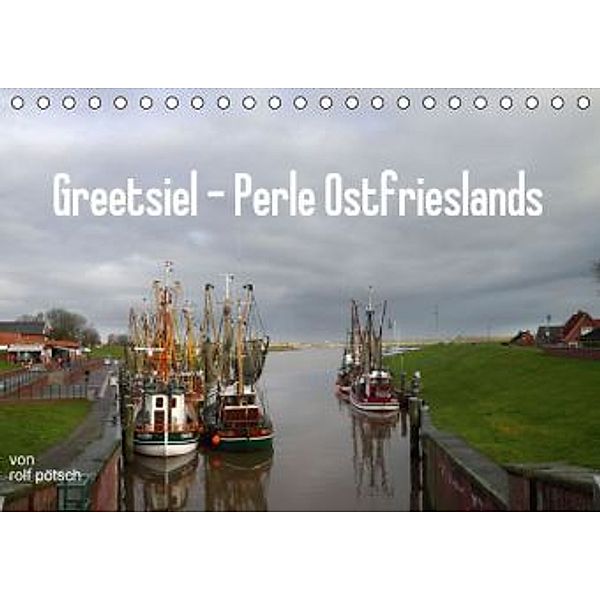 Greetsiel - Perle Ostfrieslands (Tischkalender 2016 DIN A5 quer), Rolf Pötsch