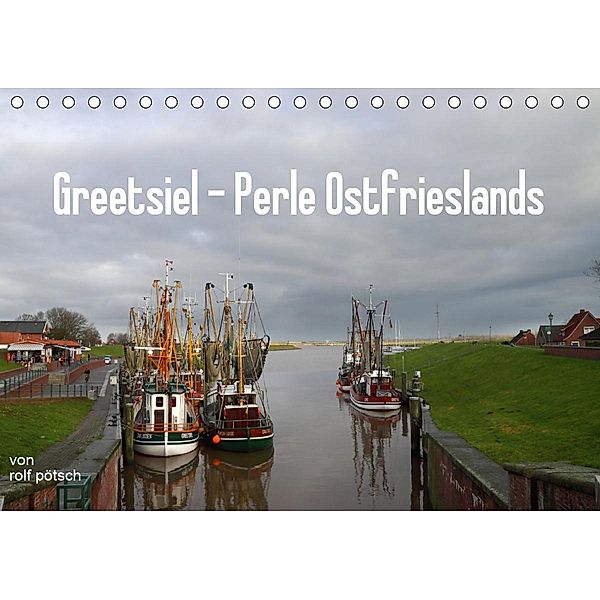 Greetsiel - Perle Ostfrieslands (Tischkalender 2021 DIN A5 quer), Rolf Pötsch