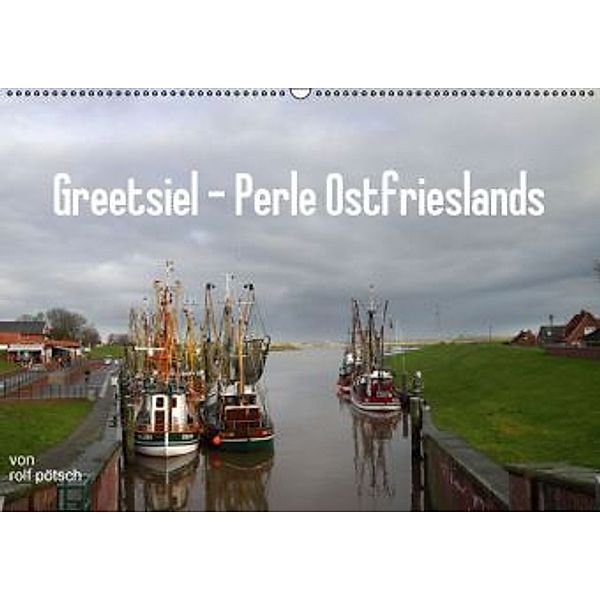 Greetsiel - Perle Ostfrieslands (Wandkalender 2016 DIN A2 quer), Rolf Pötsch