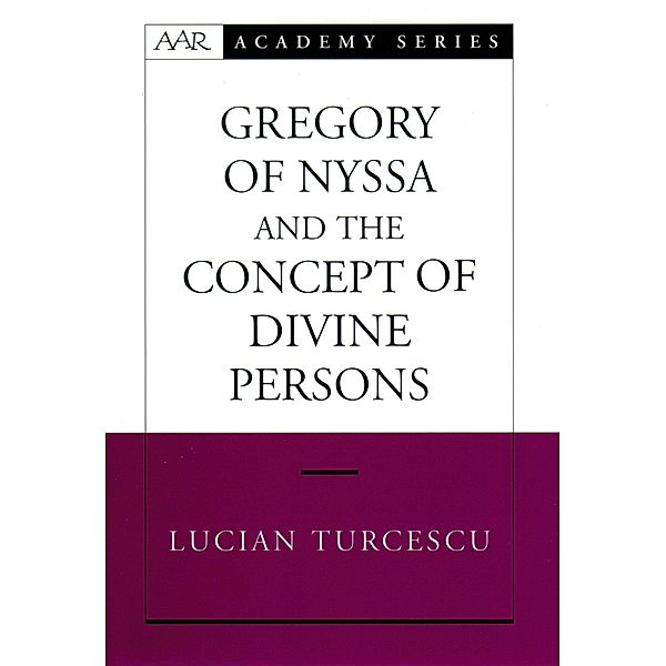 Gregory of Nyssa and the Concept of Divine Persons / AAR Academy Series, Lucian Turcescu