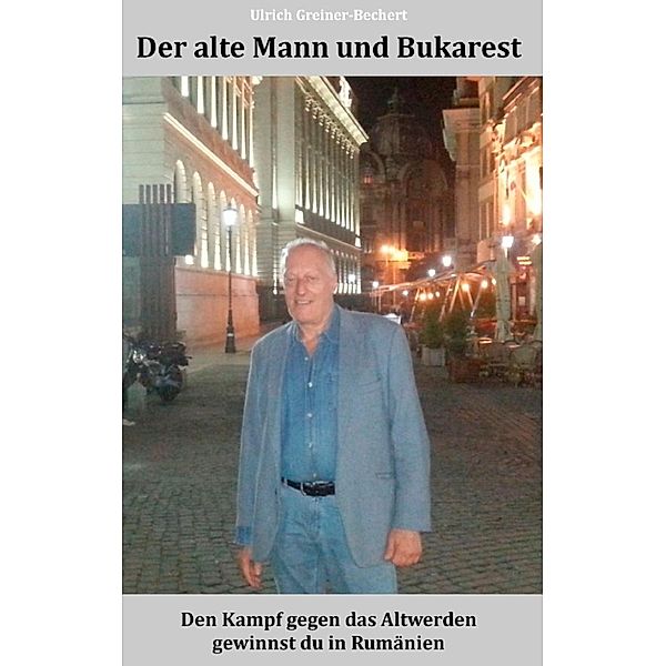 Greiner-Bechert, U: Der alte Mann und Bukarest, Ulrich Greiner-Bechert