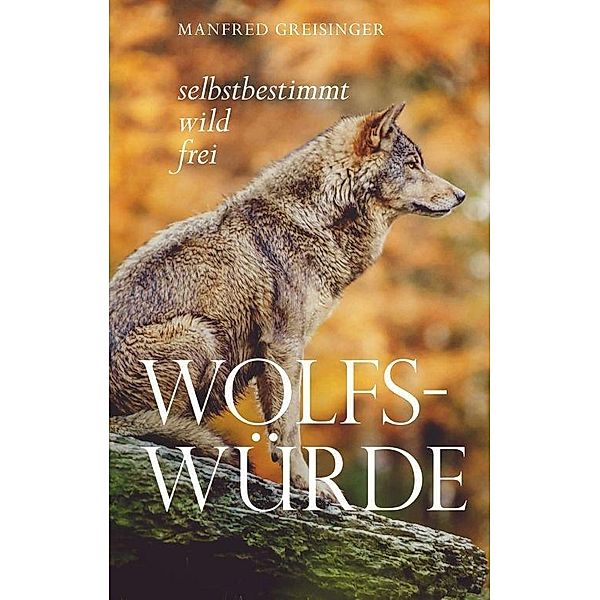 Greisinger, M: Wolfs-Würde, Manfred Greisinger