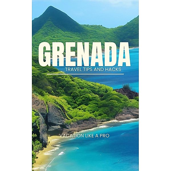 Grenada Travel Tips and Hacks: Vacation Like a Pro, Ideal Travel Masters