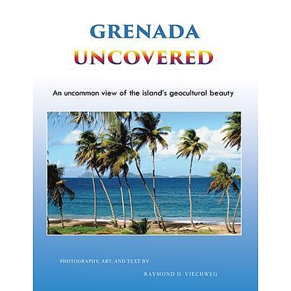 Grenada Uncovered / GoldTouch Press, LLC, Raymond Viechweg