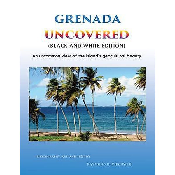 Grenada Uncovered / GoldTouch Press, LLC, Raymond D. Viechweg