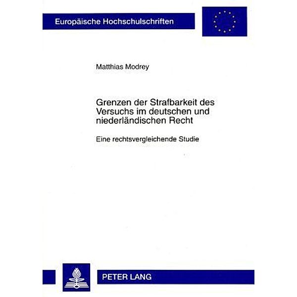 Grenzen der Strafbarkeit des Versuchs im deutschen und niederländischen Recht, Matthias Modrey