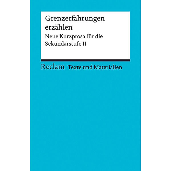 Grenzerfahrungen erzählen. Neue Kurzprosa für die Sekundarstufe II