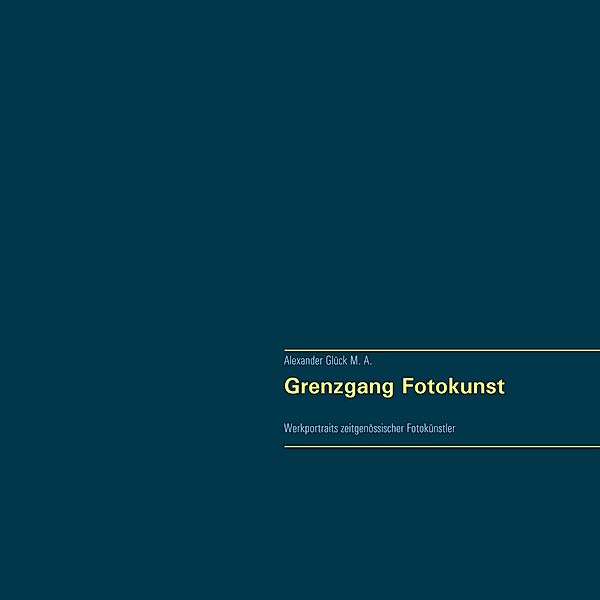 Grenzgang Fotokunst. Werkportraits zeitgenössischer Fotokünstler., Alexander Glück