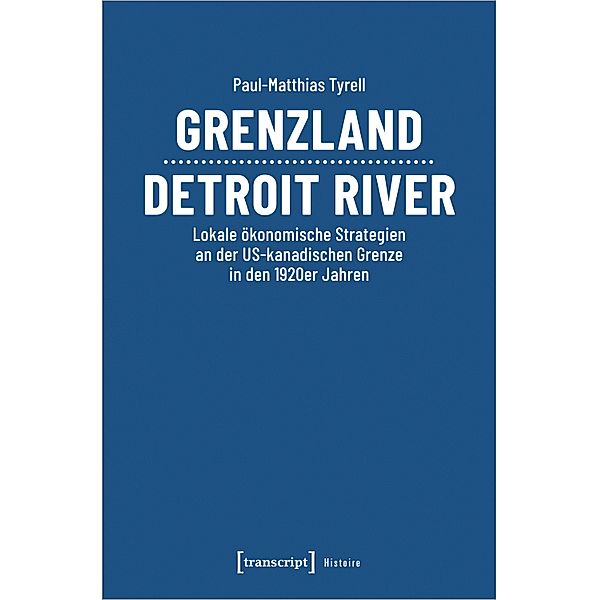 Grenzland Detroit River / Histoire Bd.209, Paul-Matthias Tyrell