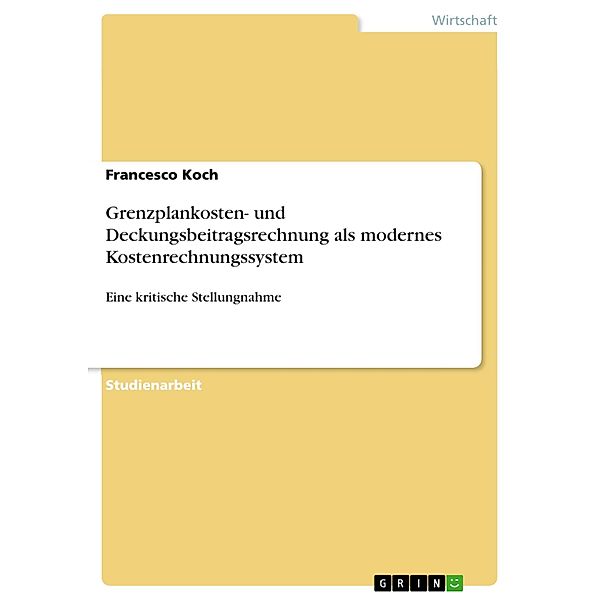 Grenzplankosten- und Deckungsbeitragsrechnung als modernes Kostenrechnungssystem, Francesco Koch