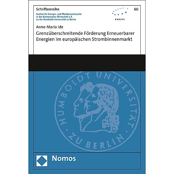 Grenzüberschreitende Förderung erneuerbarer Energien im europäischen Strombinnenmarkt / Schriftenreihe Institut für Energie- und Wettbewerbsrecht in der Kommunalen Wirtschaft e.V. (EWeRK) an der Humboldt-Universität zu Berlin Bd.60, Anne-Maria Ide