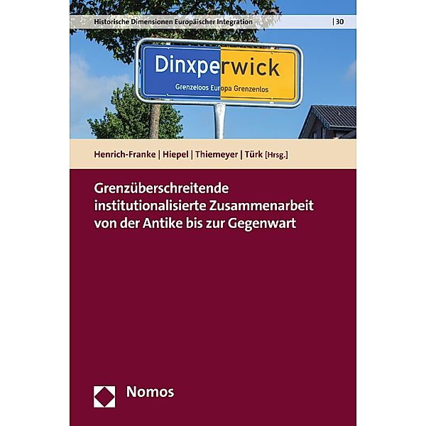 Grenzüberschreitende institutionalisierte Zusammenarbeit von der Antike bis zur Gegenwart / Institut für Europäische Regionalforschungen . Institute for European Regional Research Bd.30