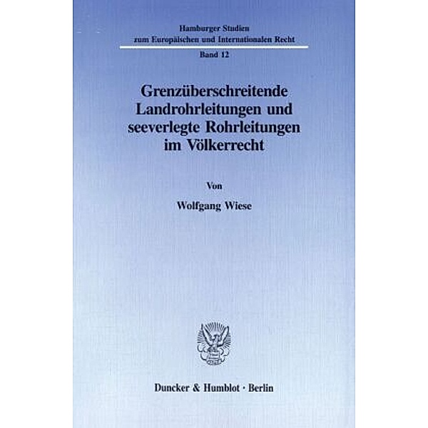 Grenzüberschreitende Landrohrleitungen und seeverlegte Rohrleitungen im Völkerrecht., Wolfgang Wiese