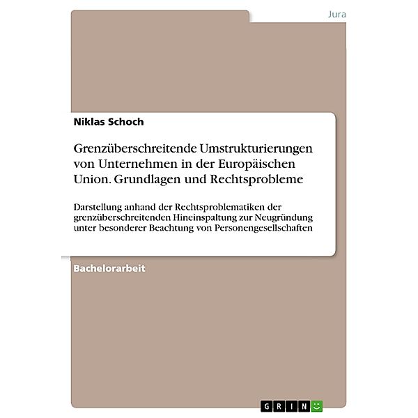 Grenzüberschreitende Umstrukturierungen von Unternehmen in der Europäischen Union. Grundlagen und Rechtsprobleme, Niklas Schoch