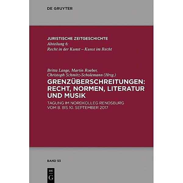 Grenzüberschreitungen: Recht, Normen, Literatur und Musik / Juristische Zeitgeschichte / Abteilung 6 Bd.53